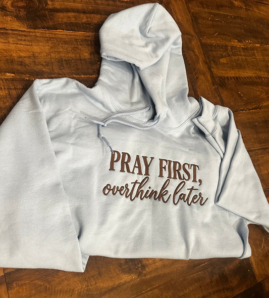 PRAY FIRST, overthink later - PREORDER Hoodie & Crewneck.  Preorders close November 15th