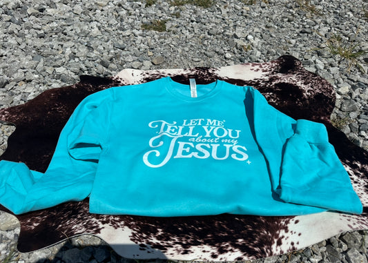 Let Me Tell You About My Jesus - Crewneck Sweatshirt