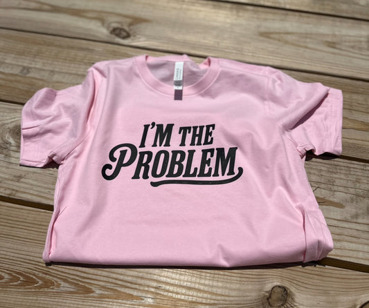 I'm the Problem - Short Sleeve