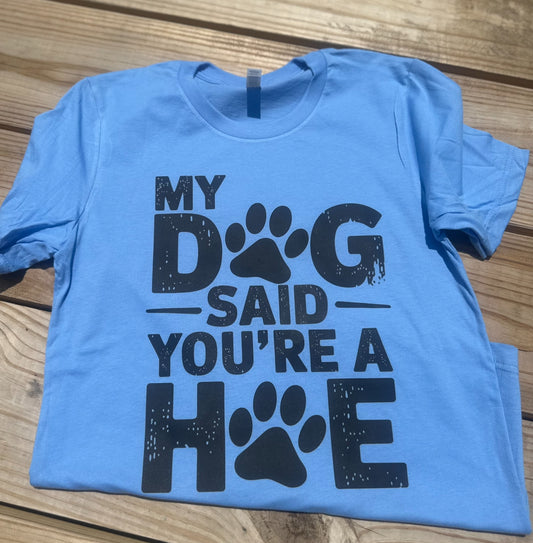 My Dog Said You're A Hoe - Short Sleeve
